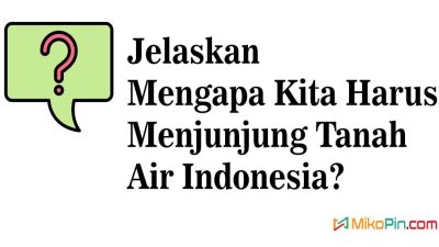 Jelaskan Mengapa Kita Harus Menjunjung Tanah Air Indonesia?
